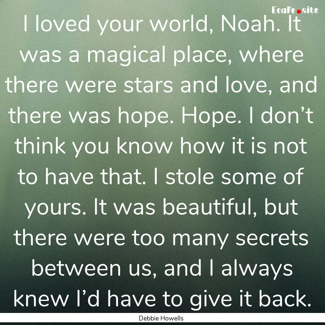 I loved your world, Noah. It was a magical.... : Quote by Debbie Howells