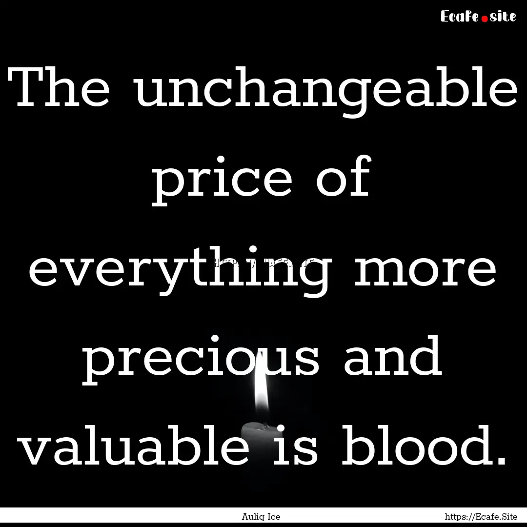 The unchangeable price of everything more.... : Quote by Auliq Ice