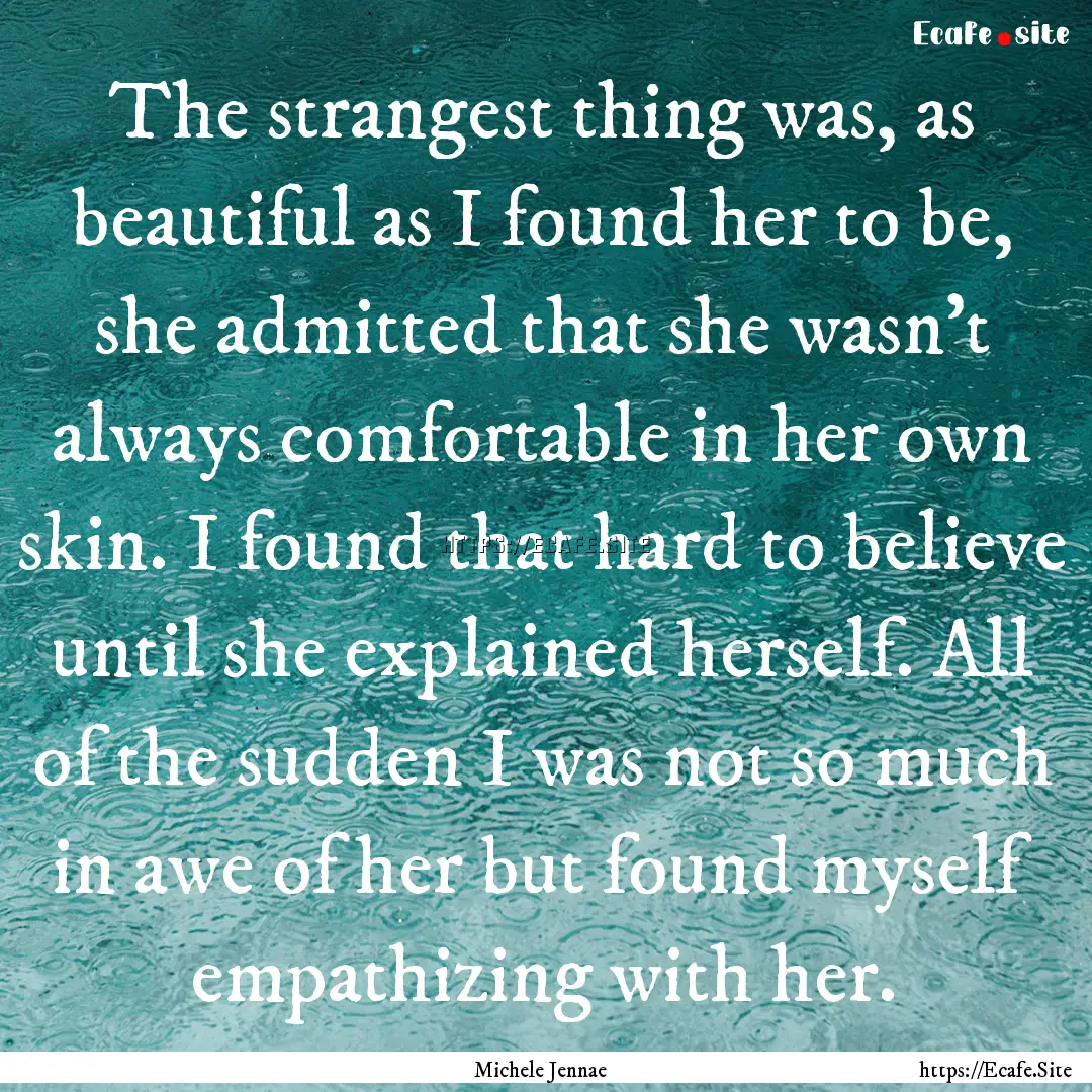 The strangest thing was, as beautiful as.... : Quote by Michele Jennae