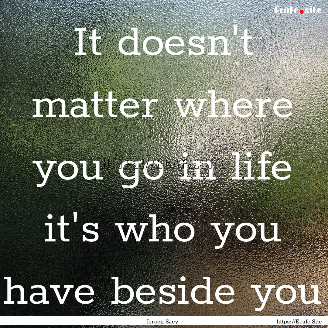 It doesn't matter where you go in life it's.... : Quote by Jeroen Saey