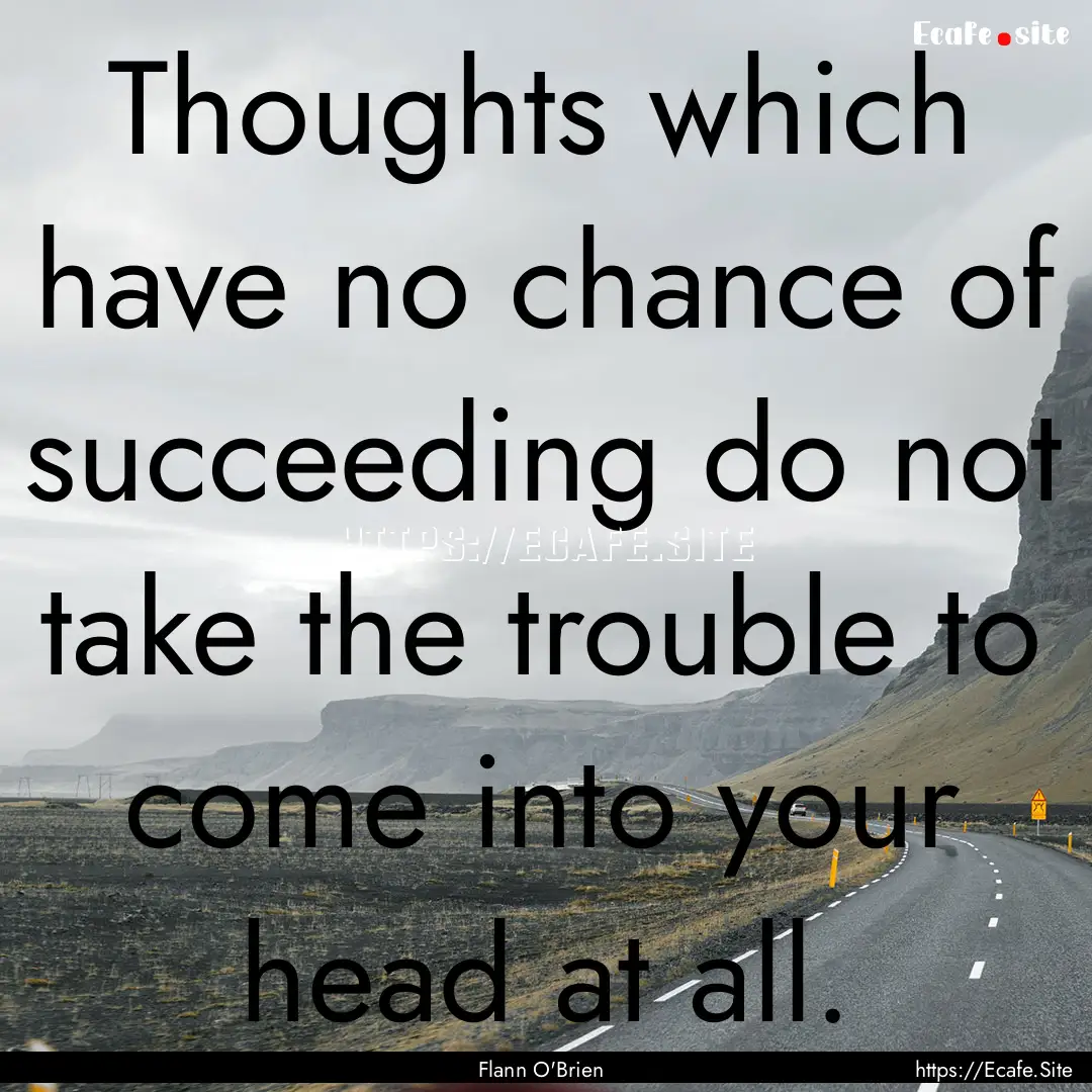 Thoughts which have no chance of succeeding.... : Quote by Flann O'Brien