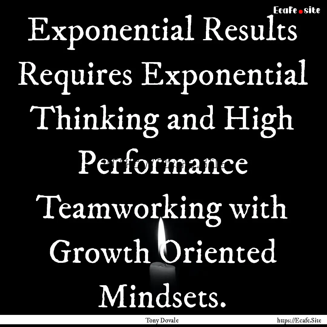 Exponential Results Requires Exponential.... : Quote by Tony Dovale