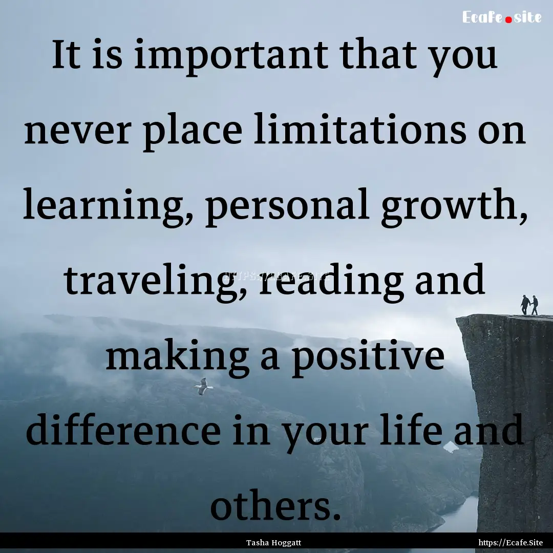 It is important that you never place limitations.... : Quote by Tasha Hoggatt