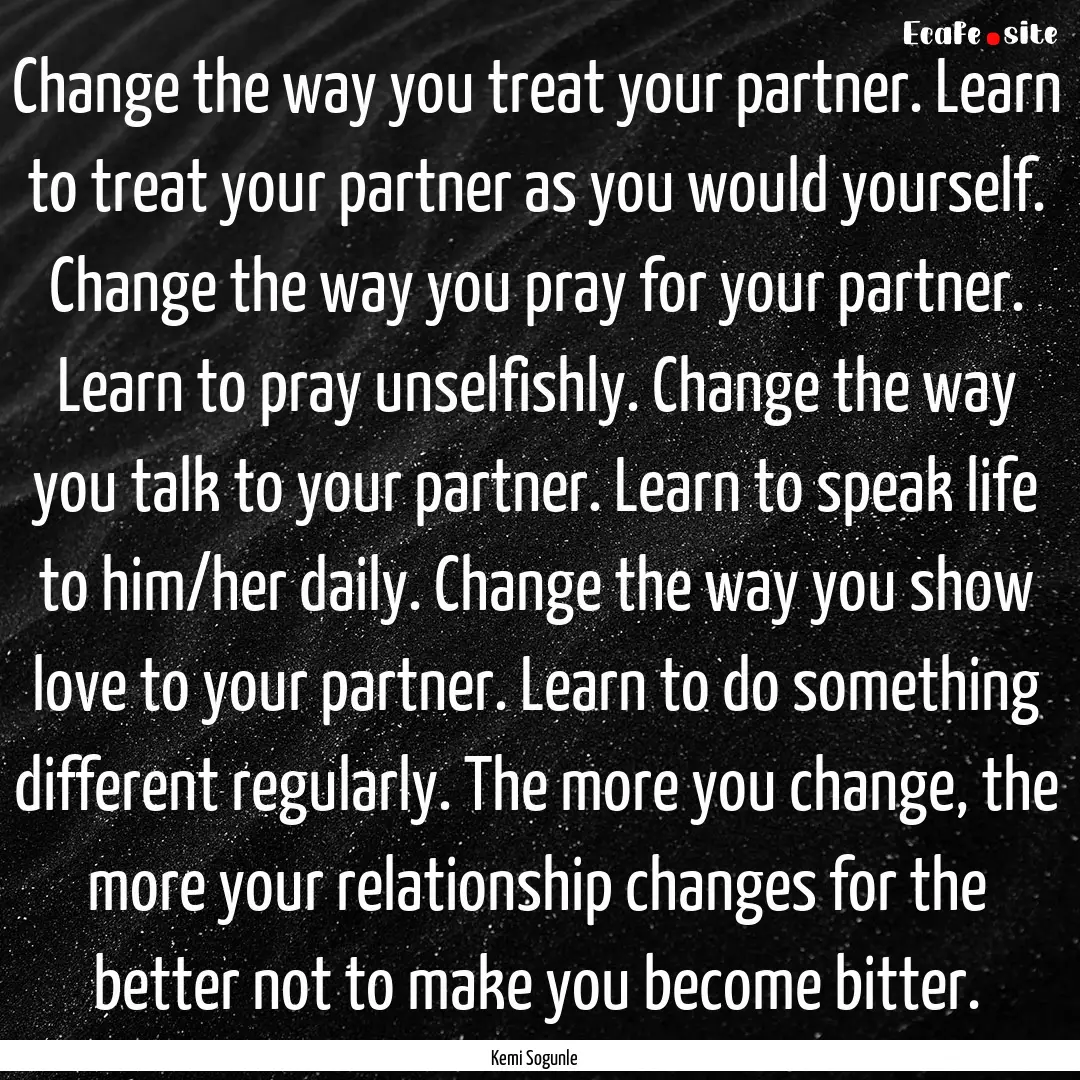 Change the way you treat your partner. Learn.... : Quote by Kemi Sogunle