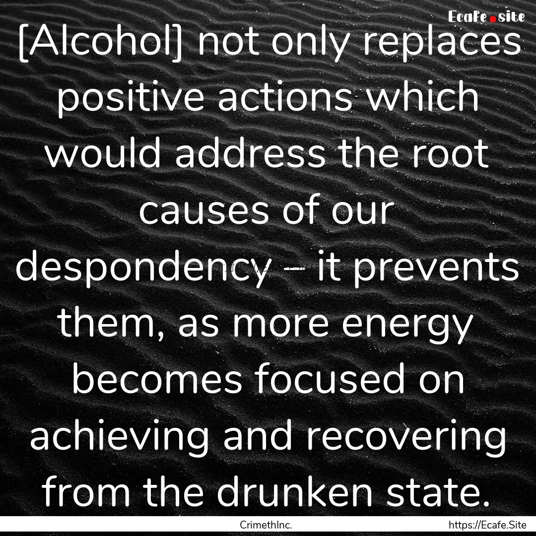 [Alcohol] not only replaces positive actions.... : Quote by CrimethInc.