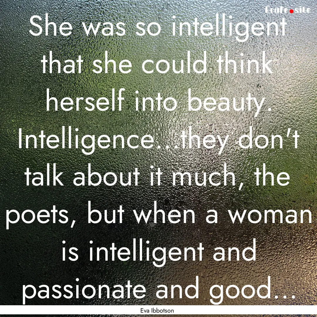 She was so intelligent that she could think.... : Quote by Eva Ibbotson