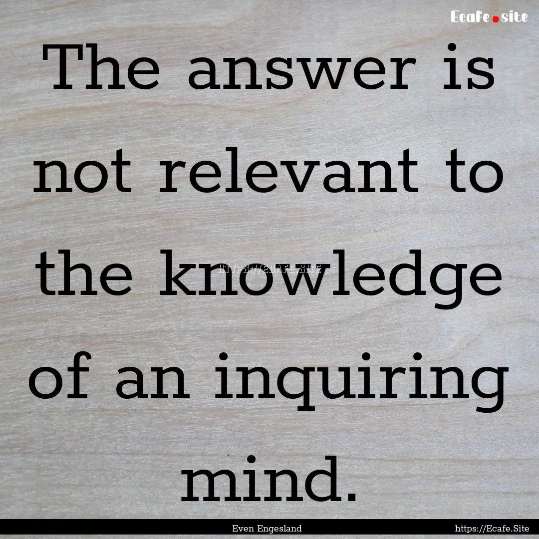 The answer is not relevant to the knowledge.... : Quote by Even Engesland