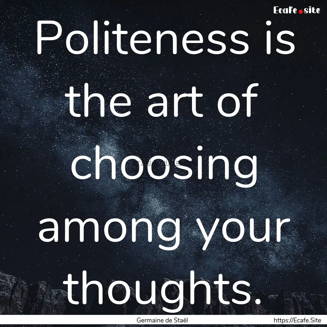 Politeness is the art of choosing among your.... : Quote by Germaine de Staël