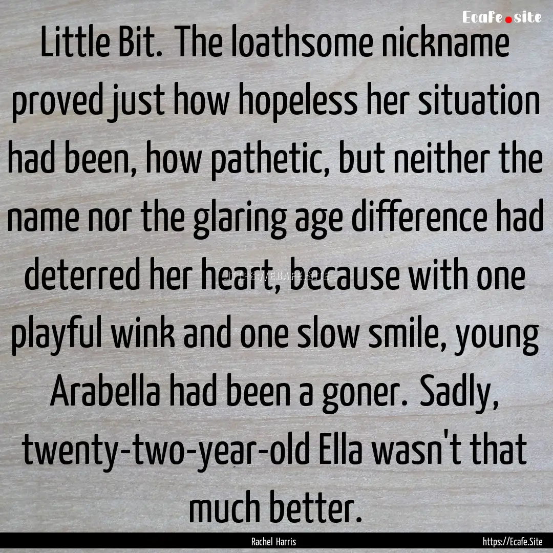 Little Bit.	The loathsome nickname proved.... : Quote by Rachel Harris