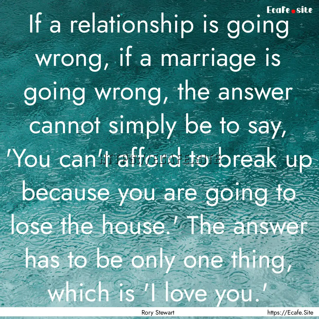 If a relationship is going wrong, if a marriage.... : Quote by Rory Stewart