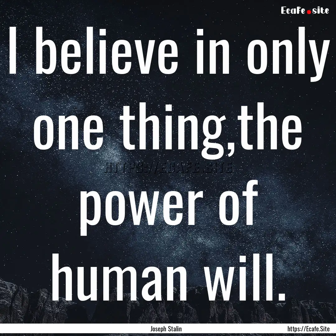 I believe in only one thing,the power of.... : Quote by Joseph Stalin