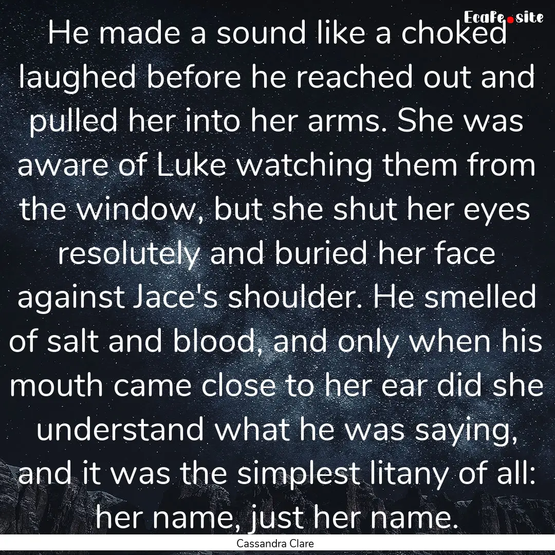 He made a sound like a choked laughed before.... : Quote by Cassandra Clare