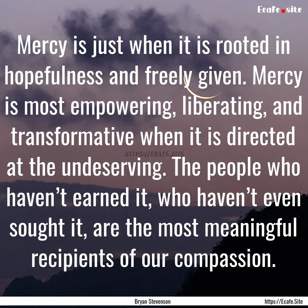 Mercy is just when it is rooted in hopefulness.... : Quote by Bryan Stevenson