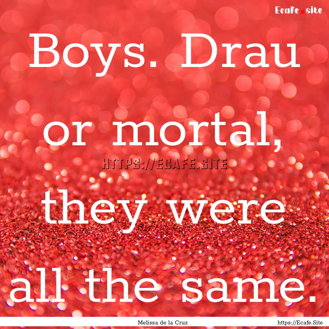 Boys. Drau or mortal, they were all the same..... : Quote by Melissa de la Cruz