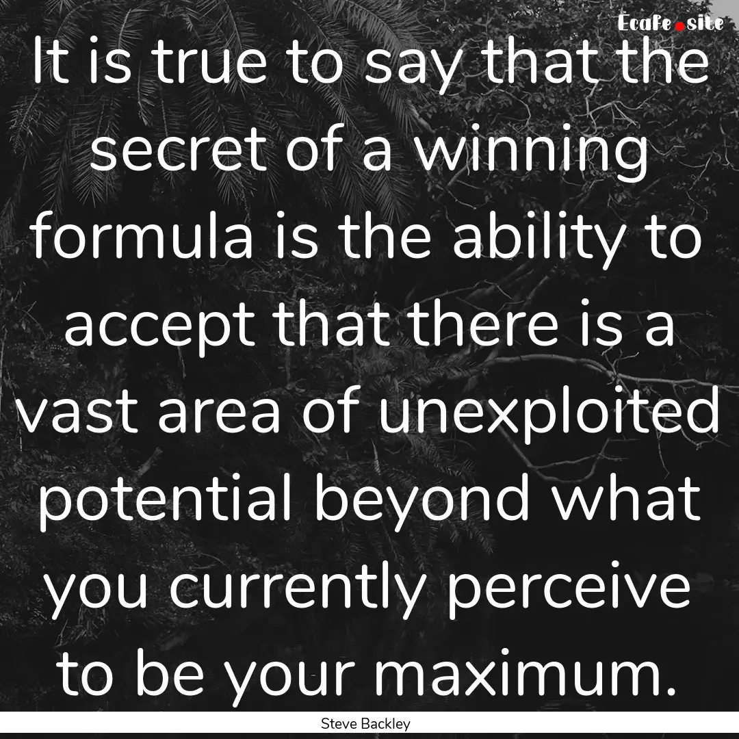 It is true to say that the secret of a winning.... : Quote by Steve Backley