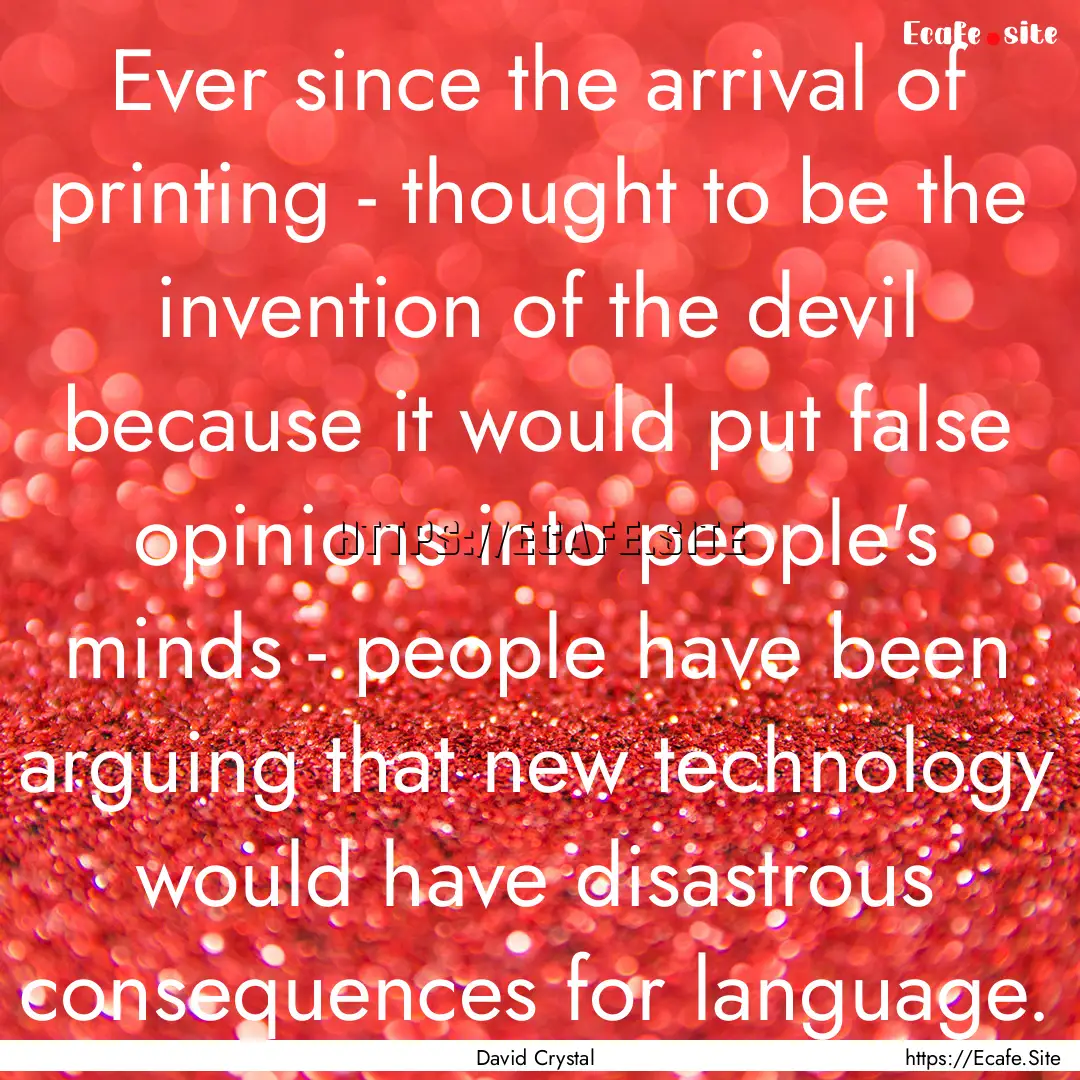 Ever since the arrival of printing - thought.... : Quote by David Crystal