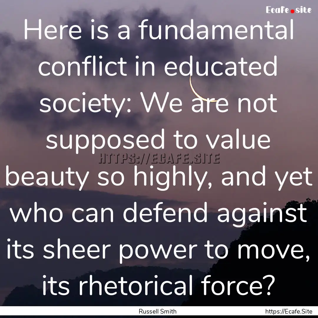 Here is a fundamental conflict in educated.... : Quote by Russell Smith