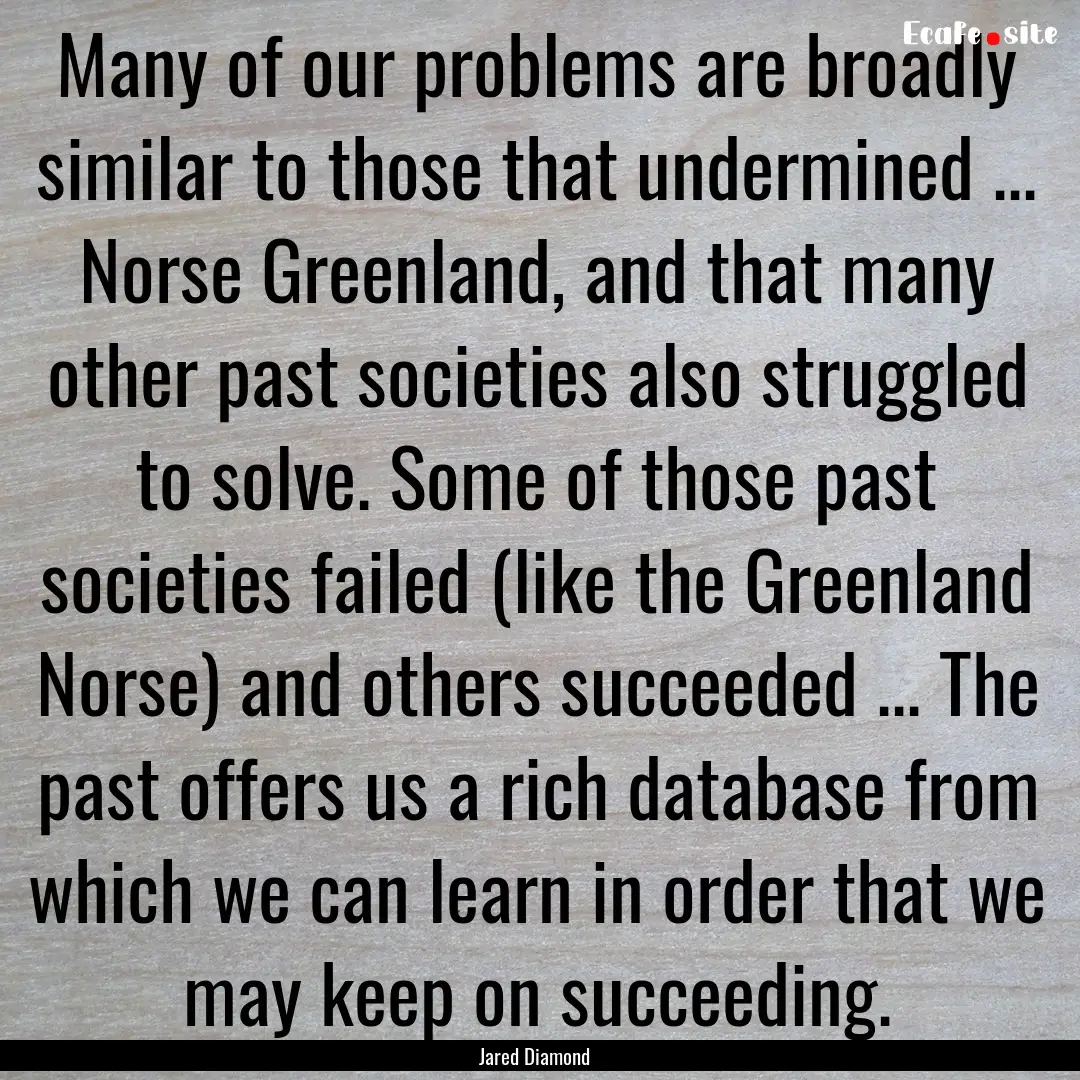 Many of our problems are broadly similar.... : Quote by Jared Diamond