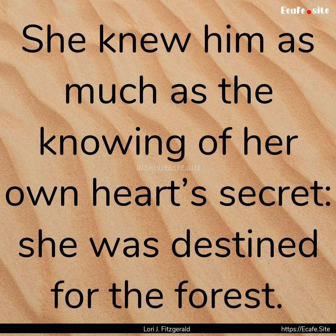 She knew him as much as the knowing of her.... : Quote by Lori J. Fitzgerald