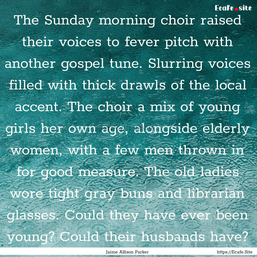 The Sunday morning choir raised their voices.... : Quote by Jaime Allison Parker