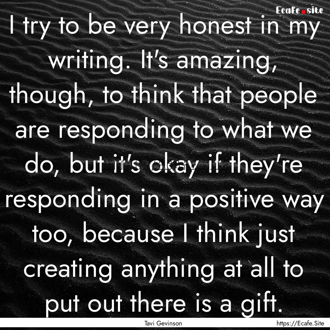 I try to be very honest in my writing. It's.... : Quote by Tavi Gevinson