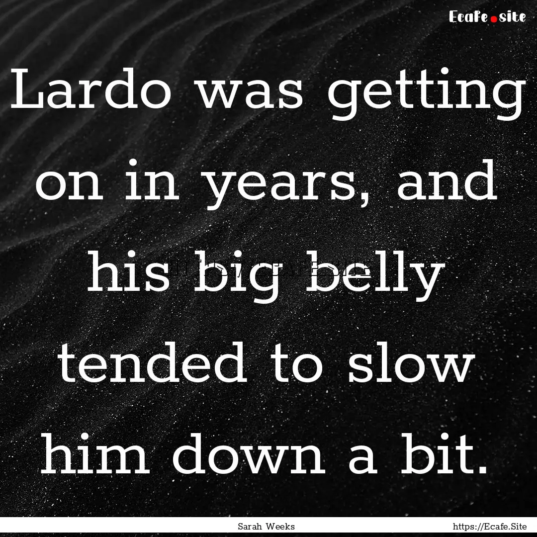 Lardo was getting on in years, and his big.... : Quote by Sarah Weeks