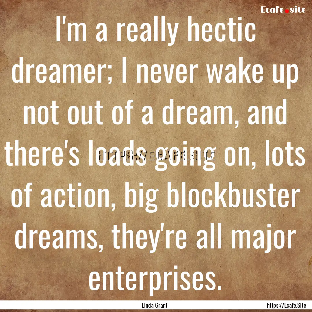 I'm a really hectic dreamer; I never wake.... : Quote by Linda Grant