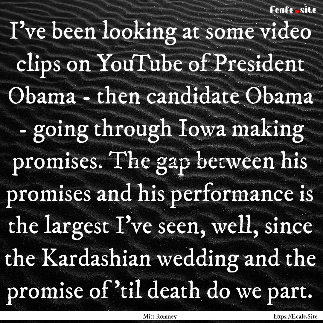 I've been looking at some video clips on.... : Quote by Mitt Romney