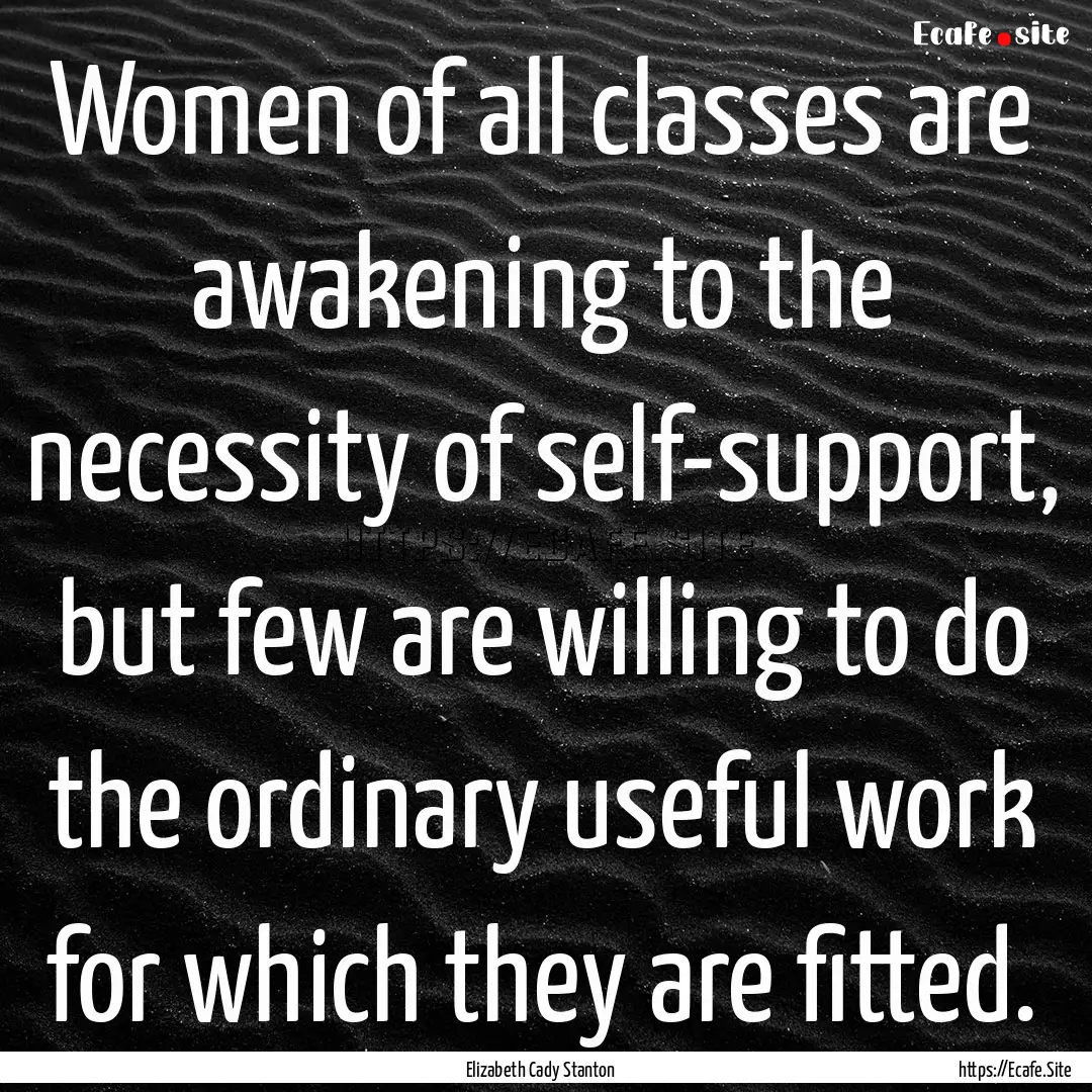 Women of all classes are awakening to the.... : Quote by Elizabeth Cady Stanton