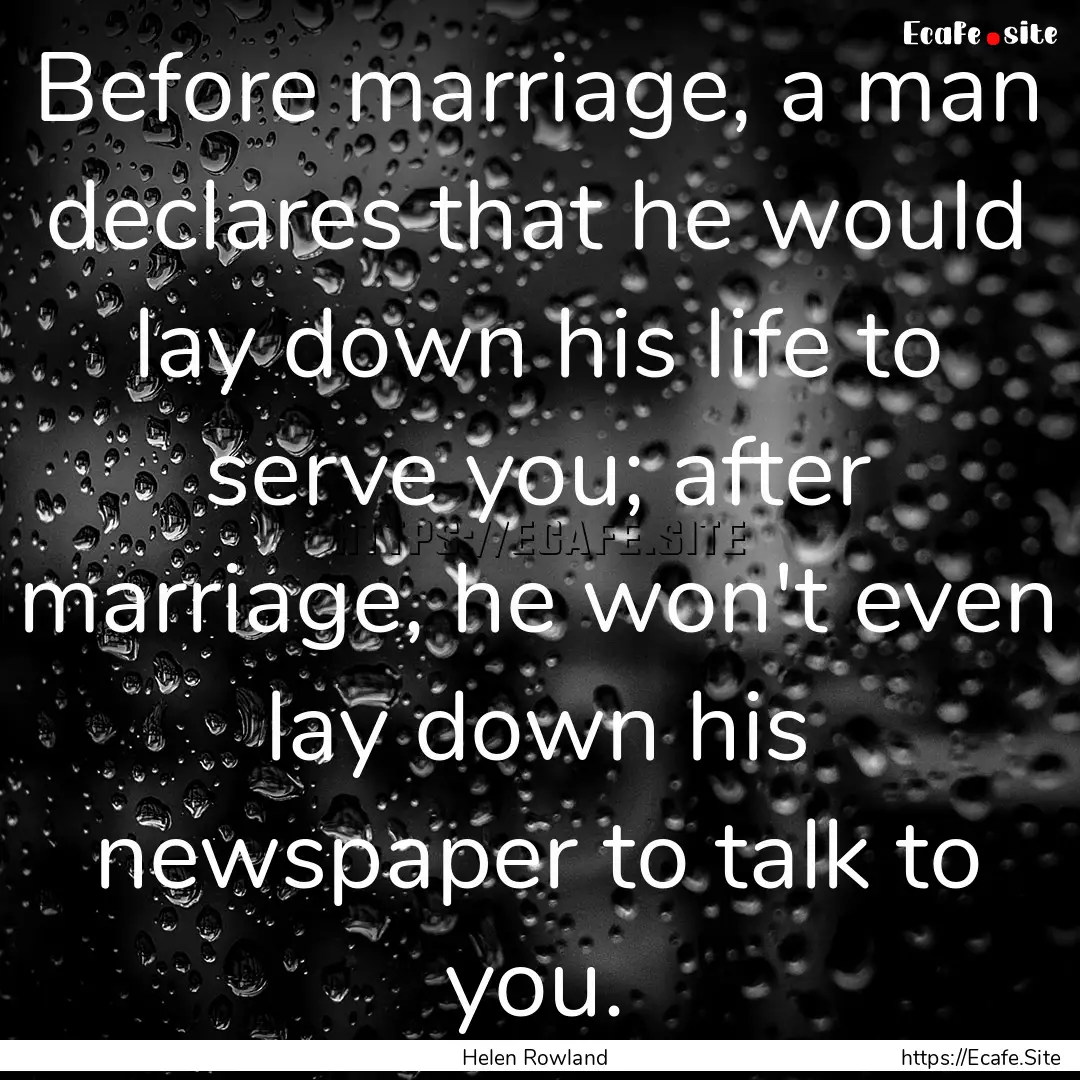 Before marriage, a man declares that he would.... : Quote by Helen Rowland