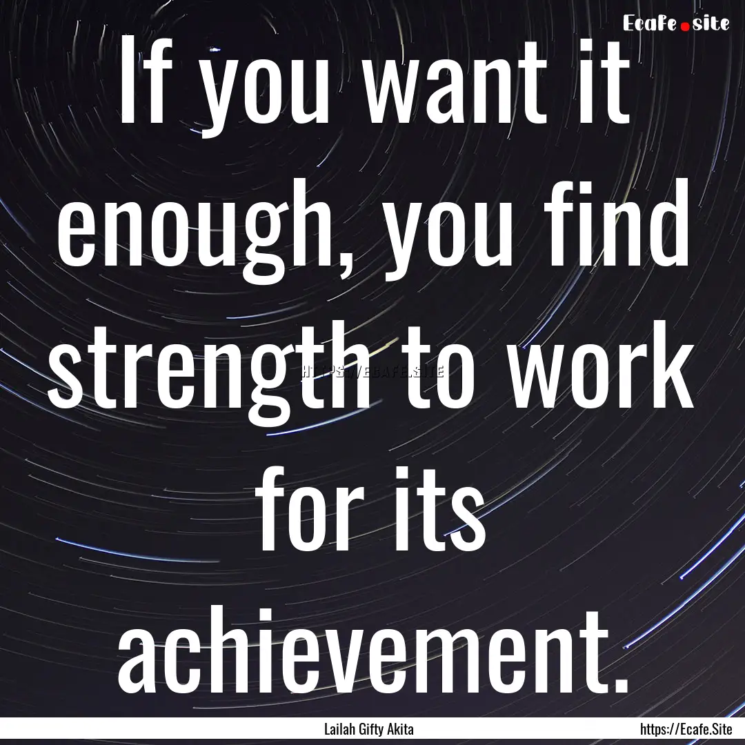 If you want it enough, you find strength.... : Quote by Lailah Gifty Akita