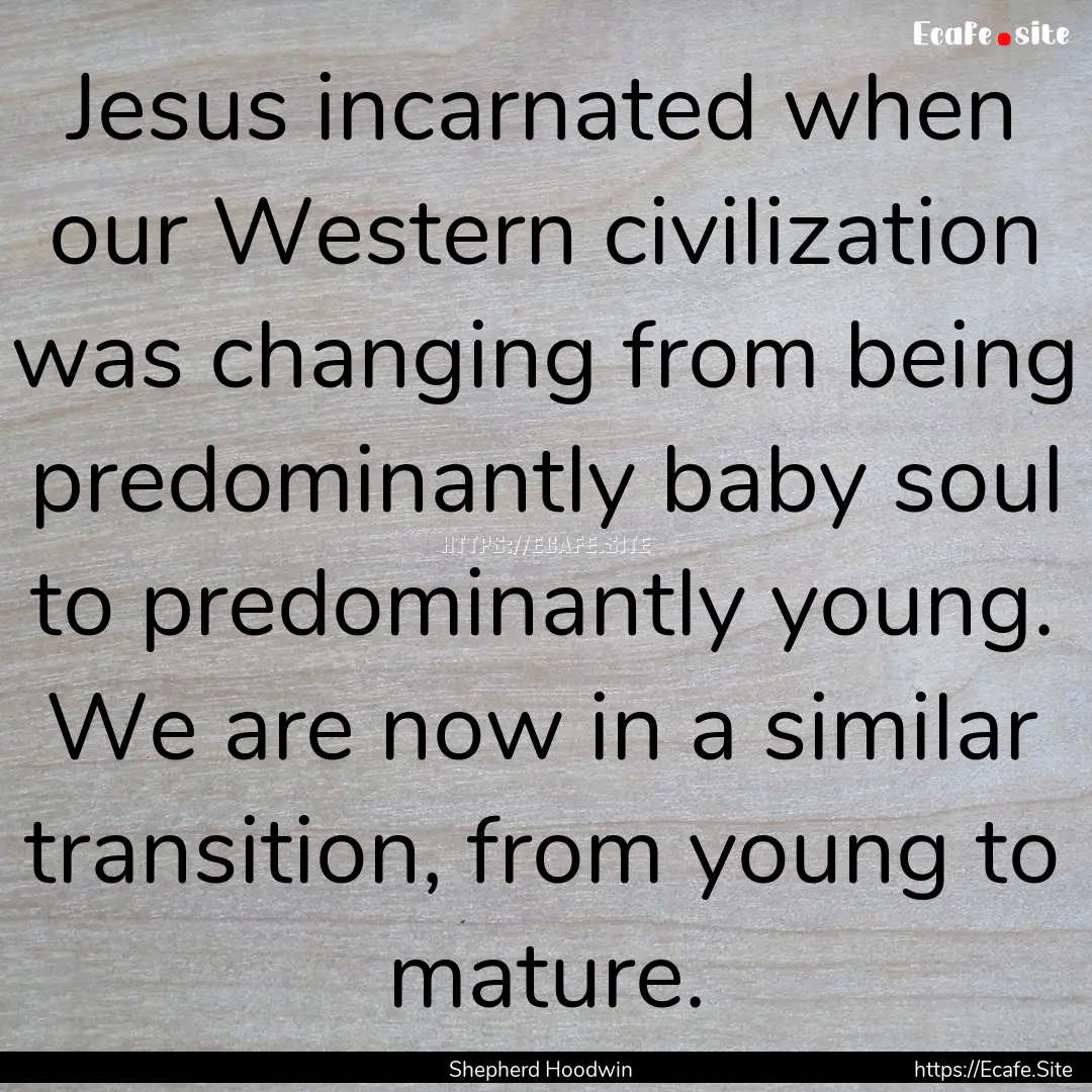 Jesus incarnated when our Western civilization.... : Quote by Shepherd Hoodwin