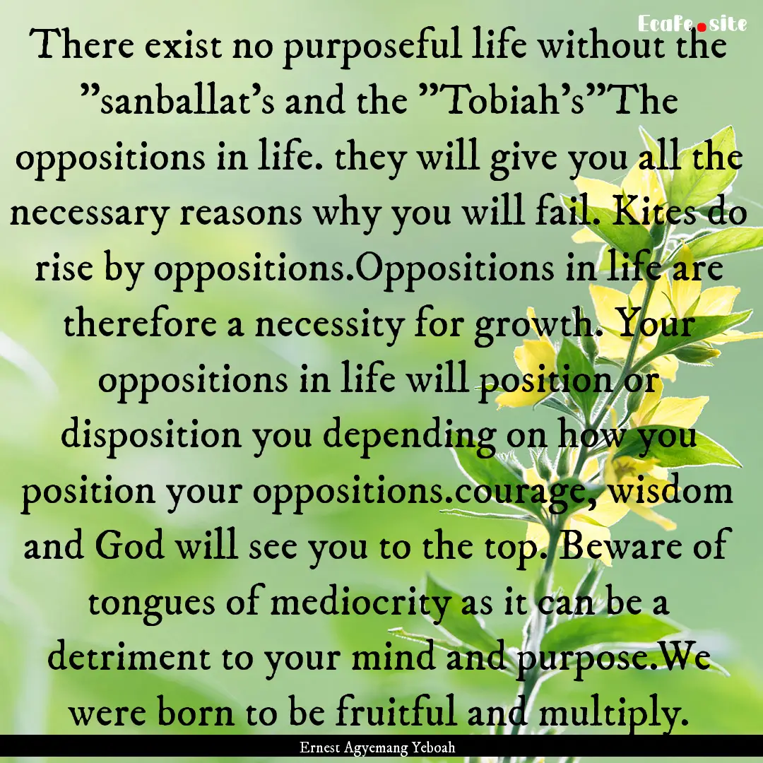 There exist no purposeful life without the.... : Quote by Ernest Agyemang Yeboah