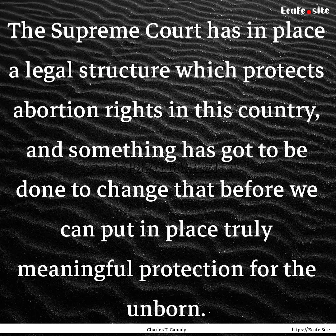 The Supreme Court has in place a legal structure.... : Quote by Charles T. Canady