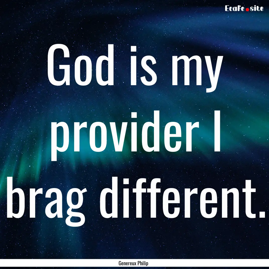 God is my provider I brag different. : Quote by Genereux Philip