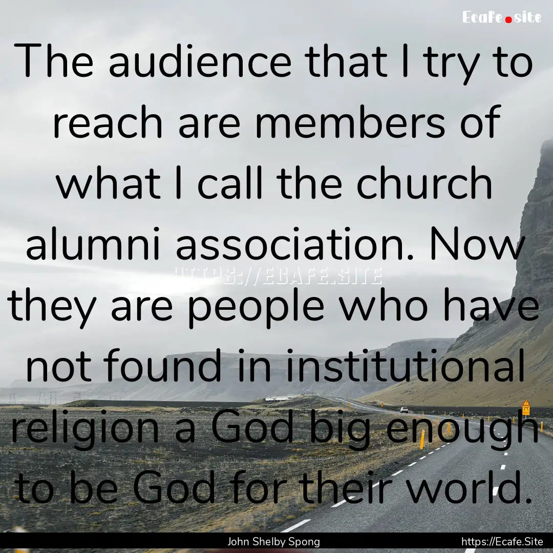 The audience that I try to reach are members.... : Quote by John Shelby Spong