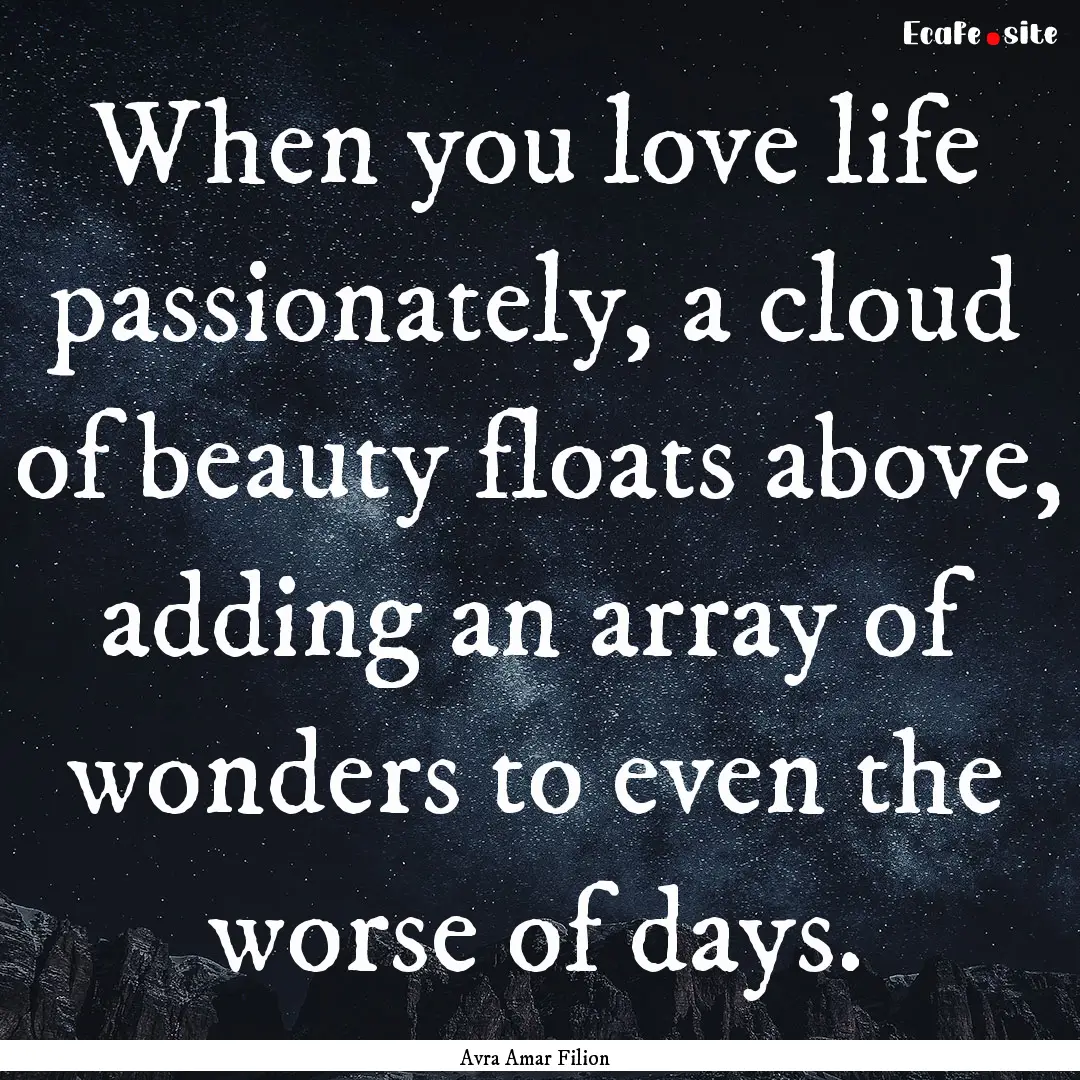 When you love life passionately, a cloud.... : Quote by Avra Amar Filion