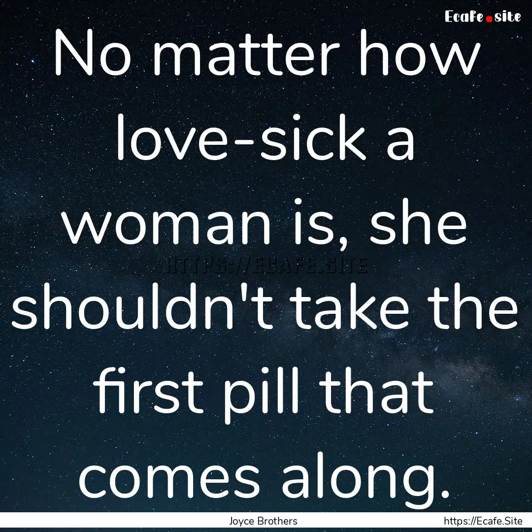 No matter how love-sick a woman is, she shouldn't.... : Quote by Joyce Brothers