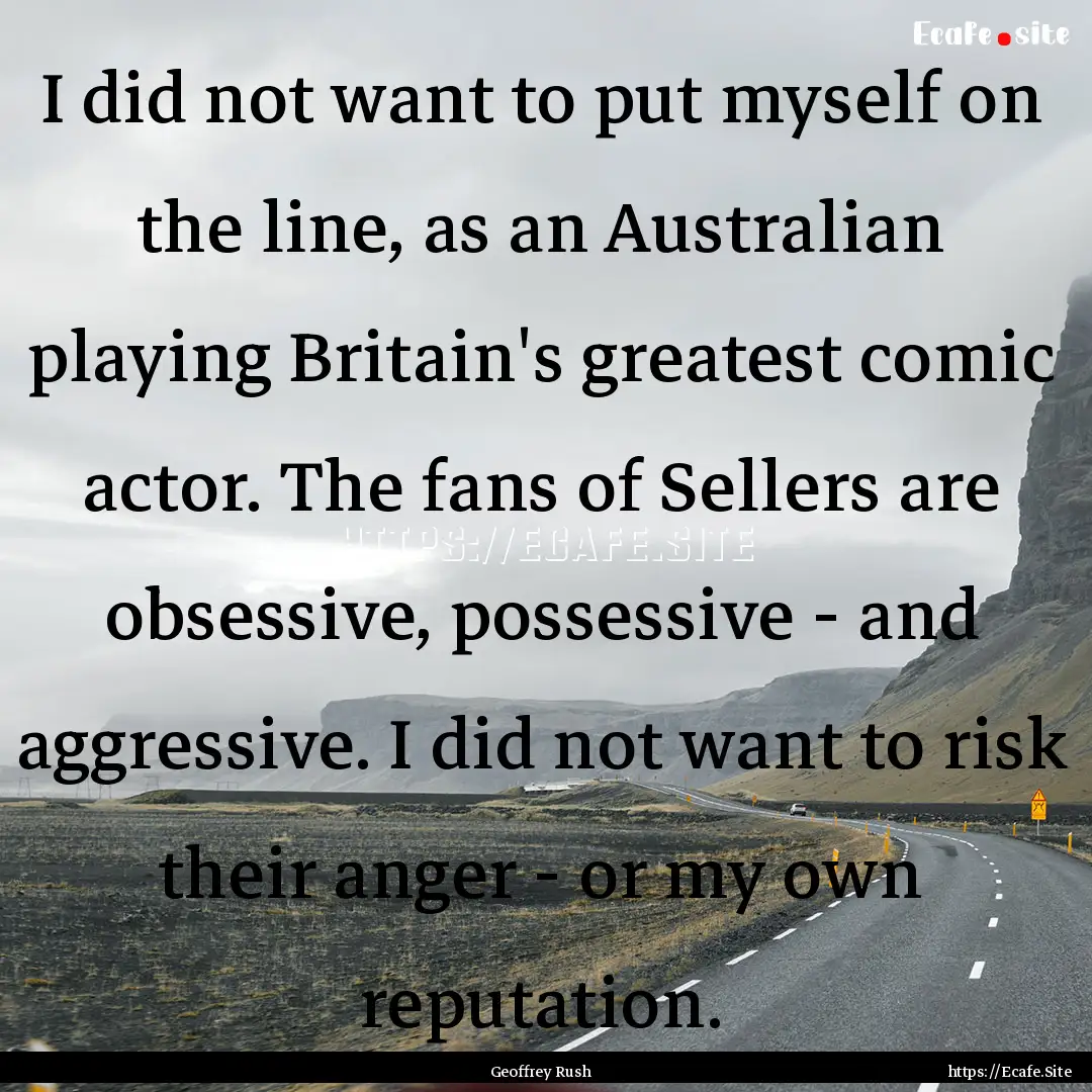 I did not want to put myself on the line,.... : Quote by Geoffrey Rush