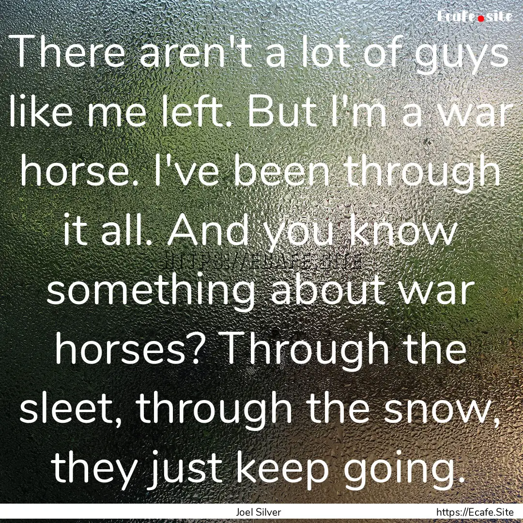 There aren't a lot of guys like me left..... : Quote by Joel Silver