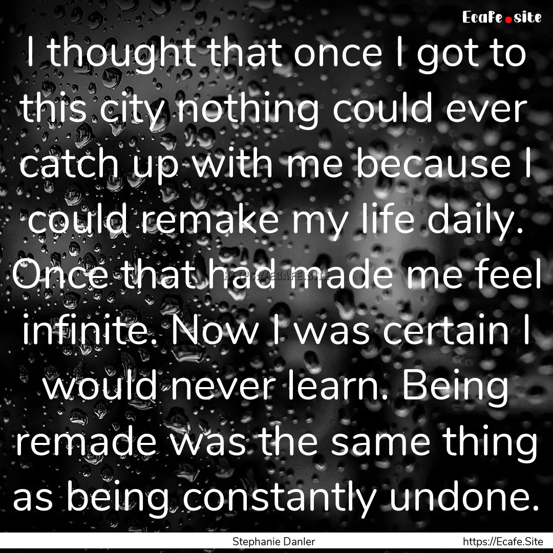 I thought that once I got to this city nothing.... : Quote by Stephanie Danler