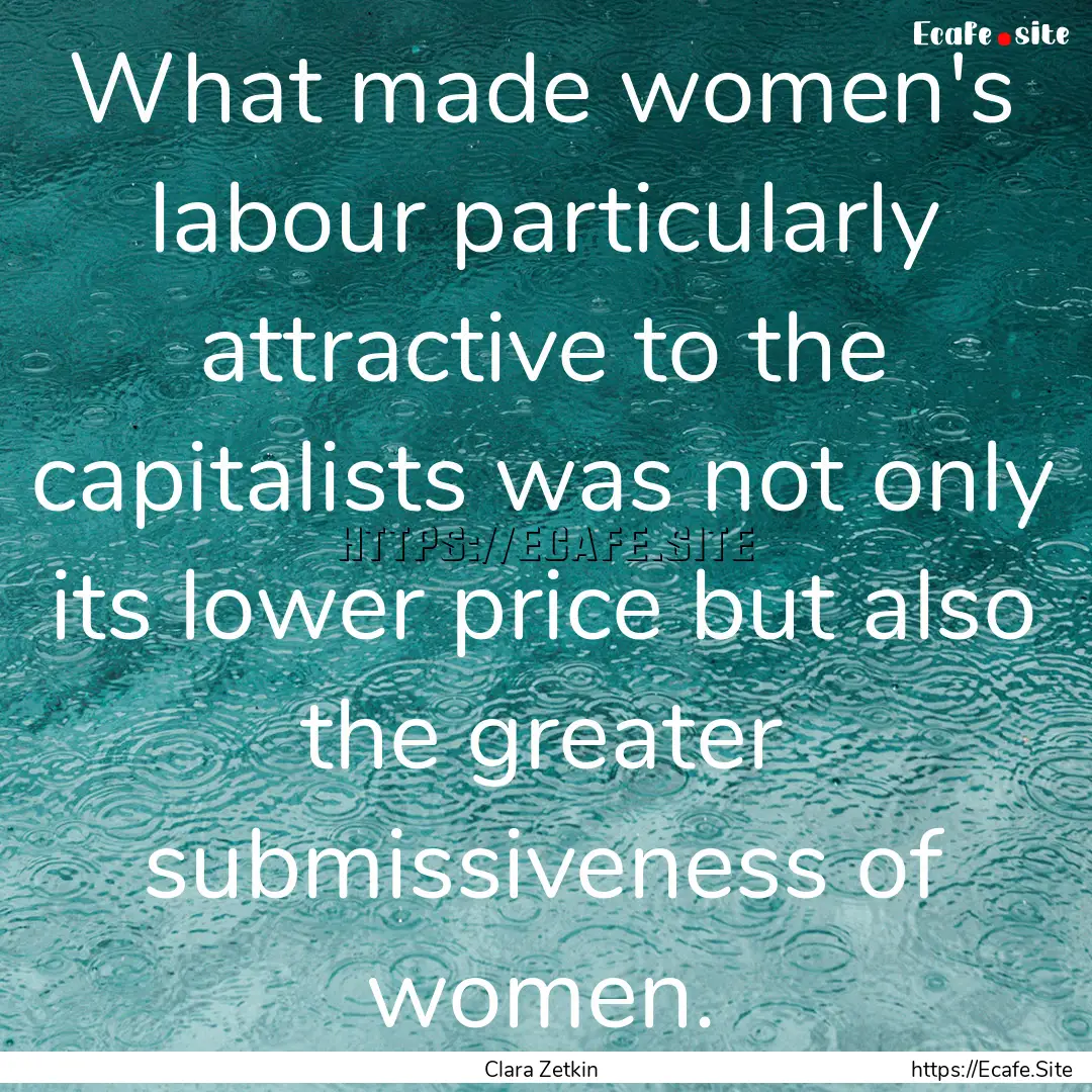 What made women's labour particularly attractive.... : Quote by Clara Zetkin