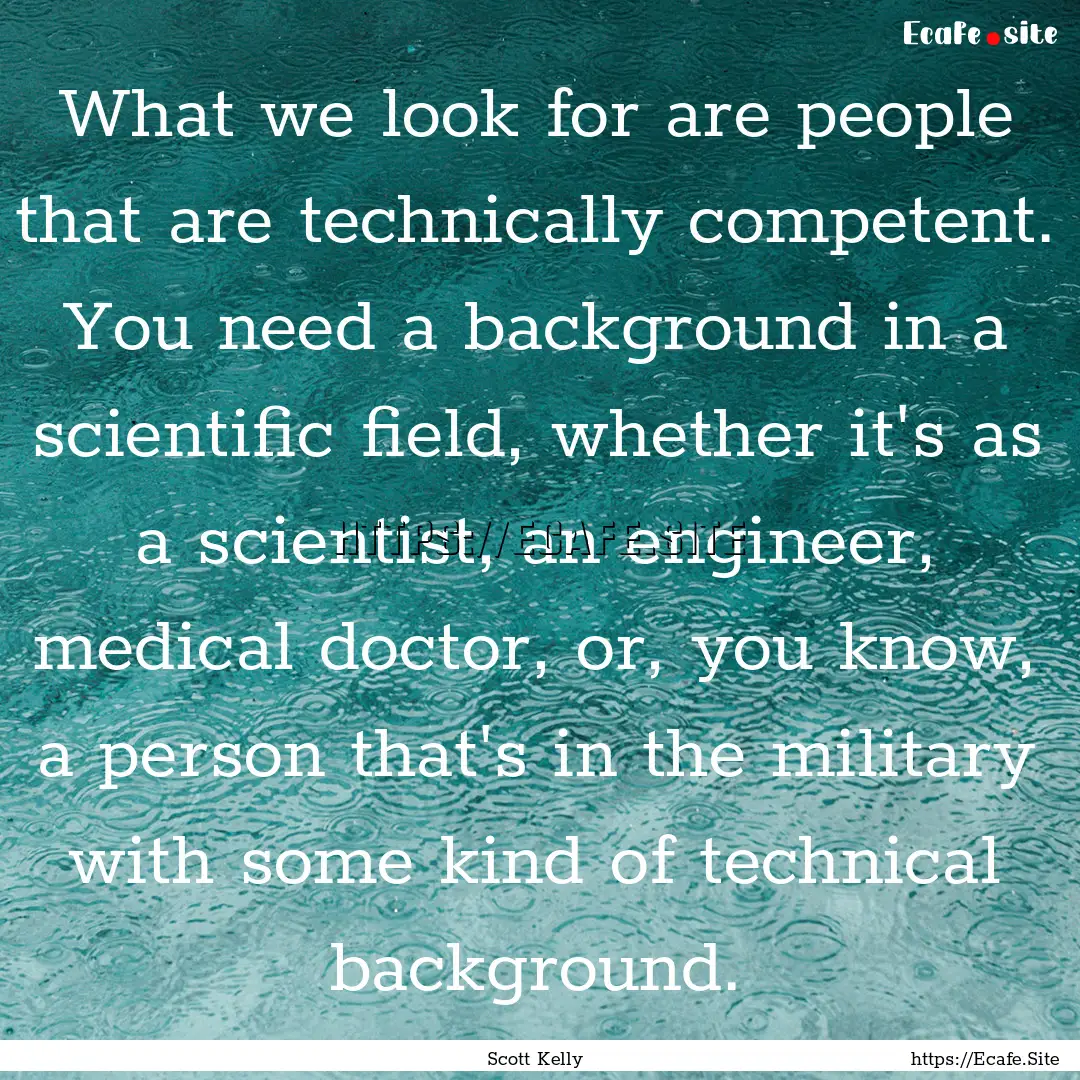 What we look for are people that are technically.... : Quote by Scott Kelly