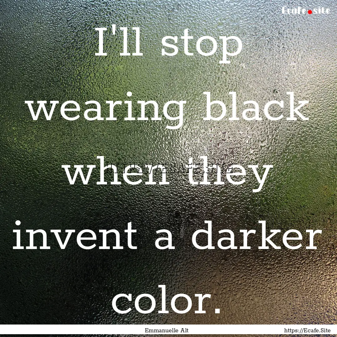 I'll stop wearing black when they invent.... : Quote by Emmanuelle Alt