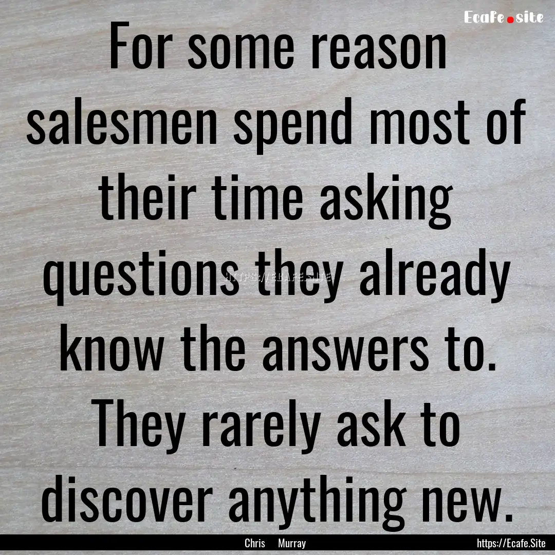 For some reason salesmen spend most of their.... : Quote by Chris Murray