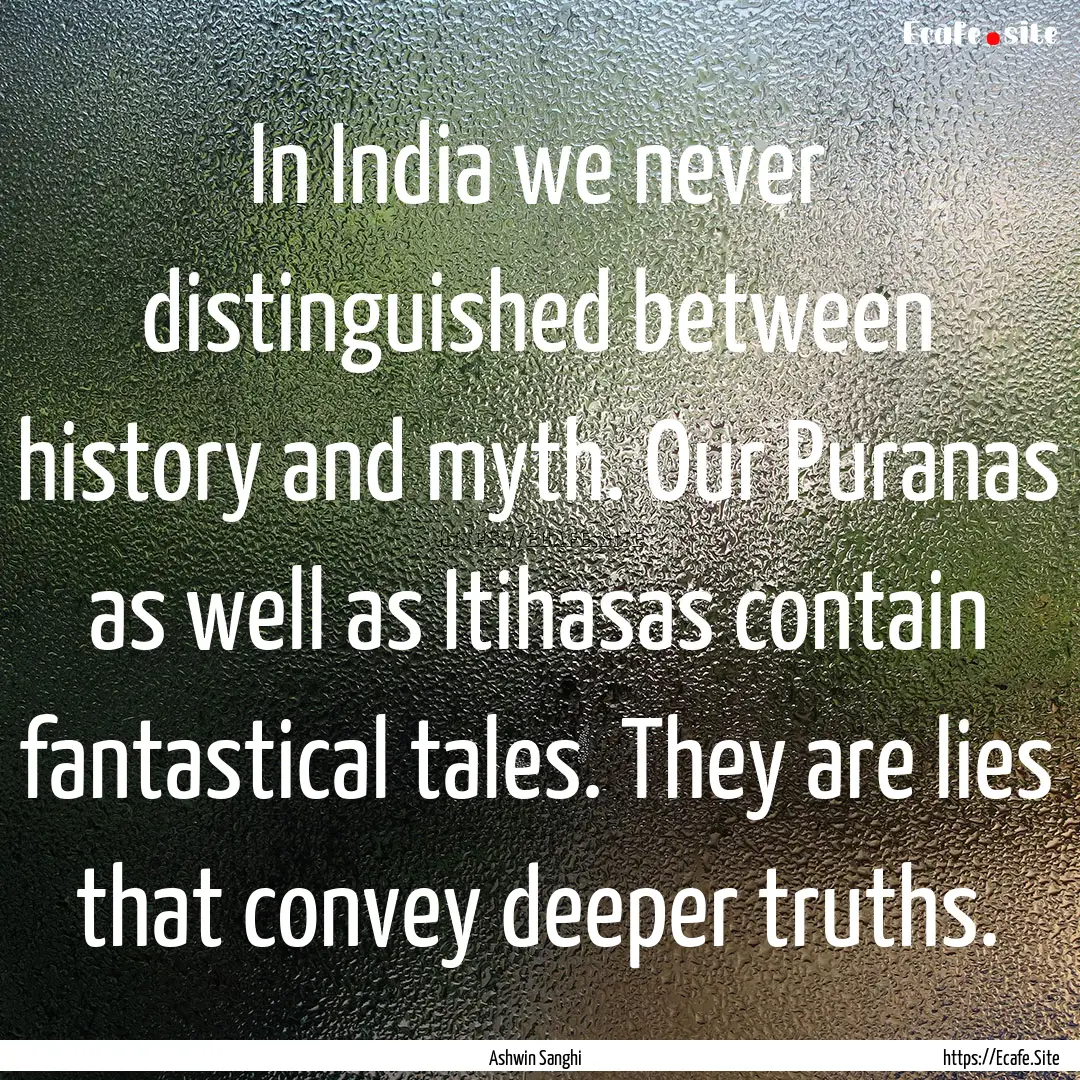 In India we never distinguished between history.... : Quote by Ashwin Sanghi