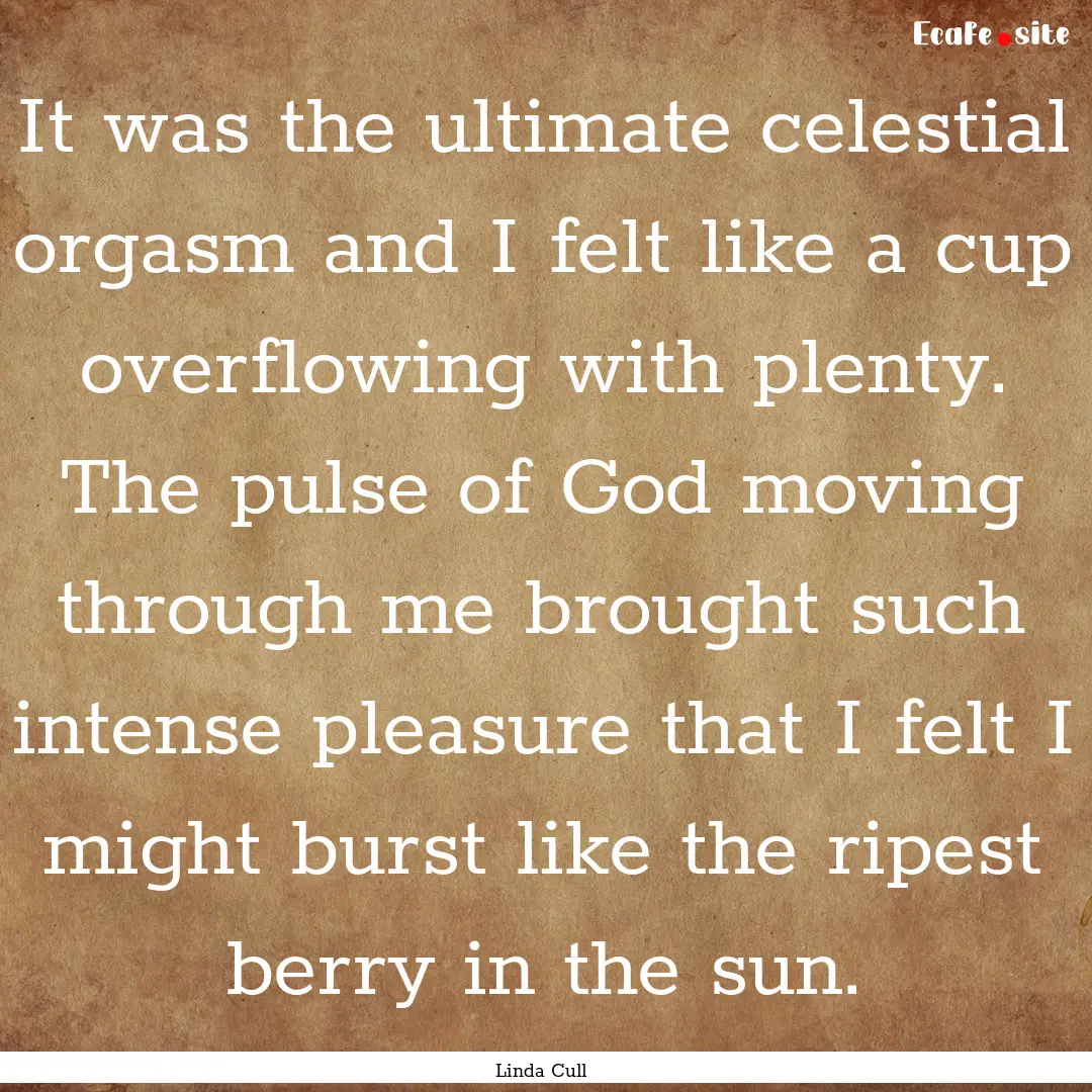 It was the ultimate celestial orgasm and.... : Quote by Linda Cull