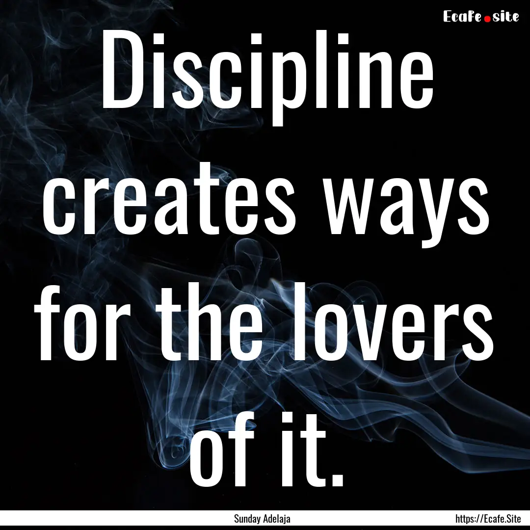 Discipline creates ways for the lovers of.... : Quote by Sunday Adelaja