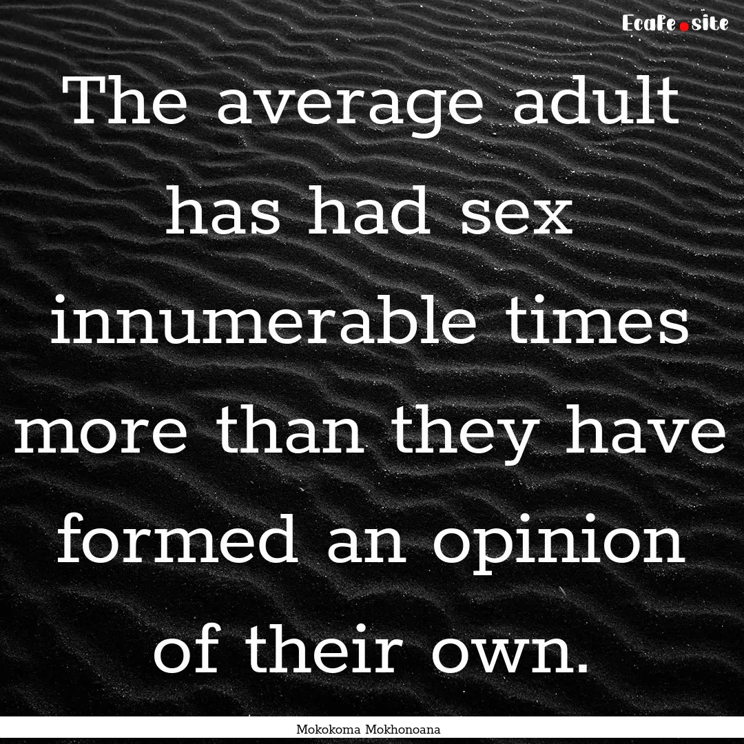 The average adult has had sex innumerable.... : Quote by Mokokoma Mokhonoana