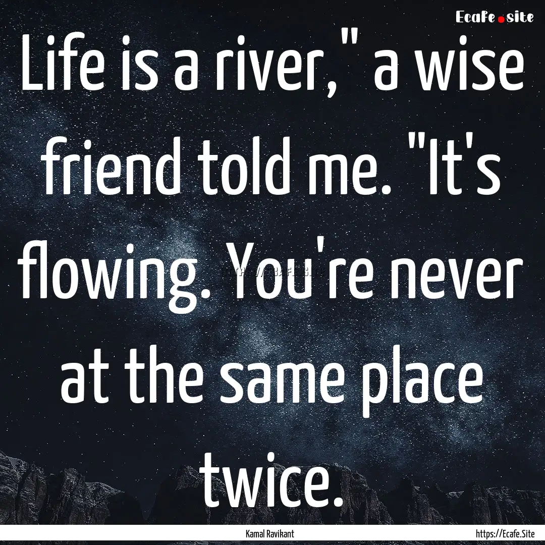 Life is a river,